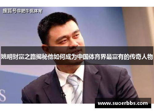 姚明财富之路揭秘他如何成为中国体育界最富有的传奇人物