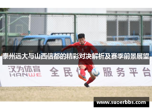 泰州远大与山西信都的精彩对决解析及赛季前景展望